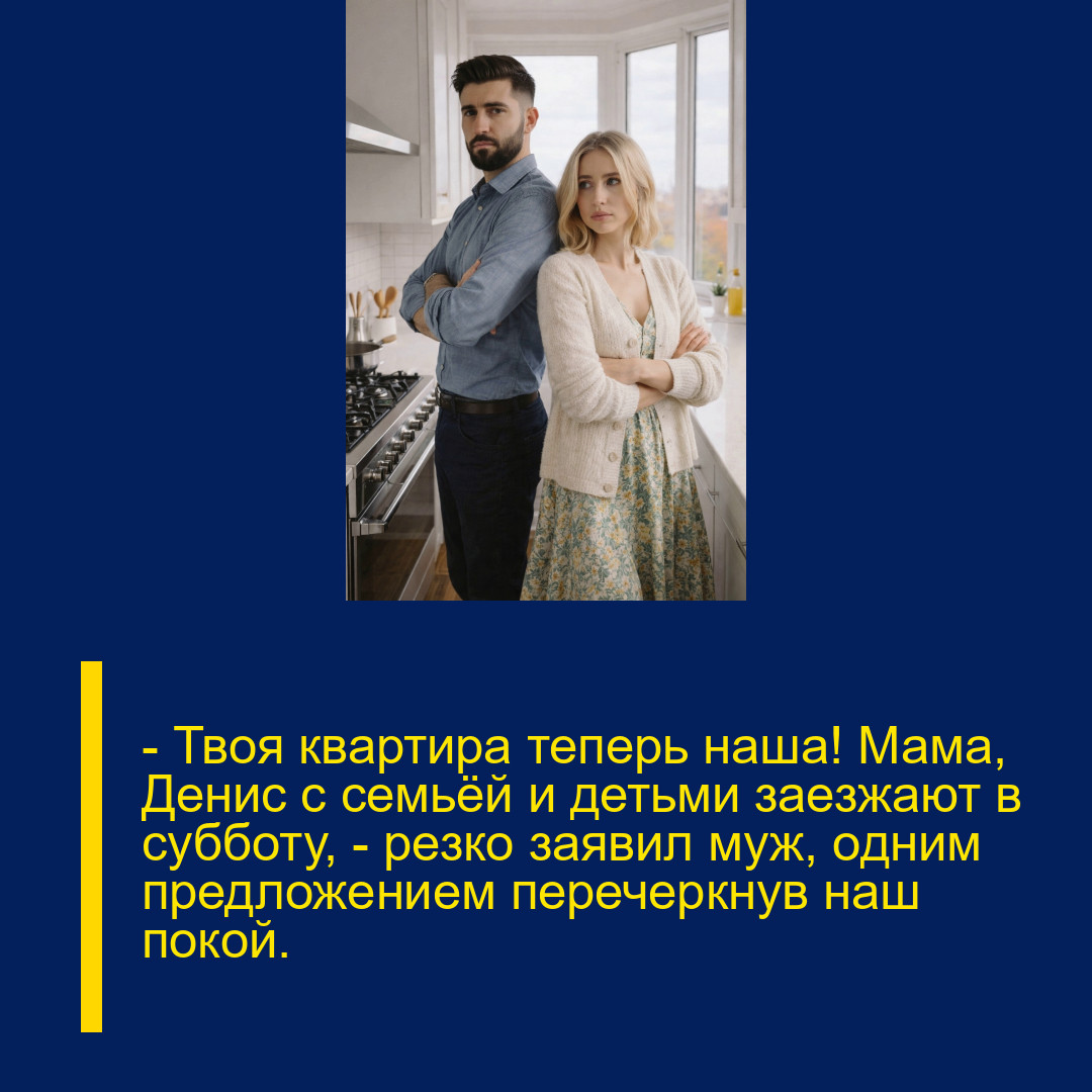 — Твоя квартира теперь наша! Мама, Денис с семьёй и детьми заезжают в субботу, — резко заявил муж, одним предложением перечеркнув наш покой.