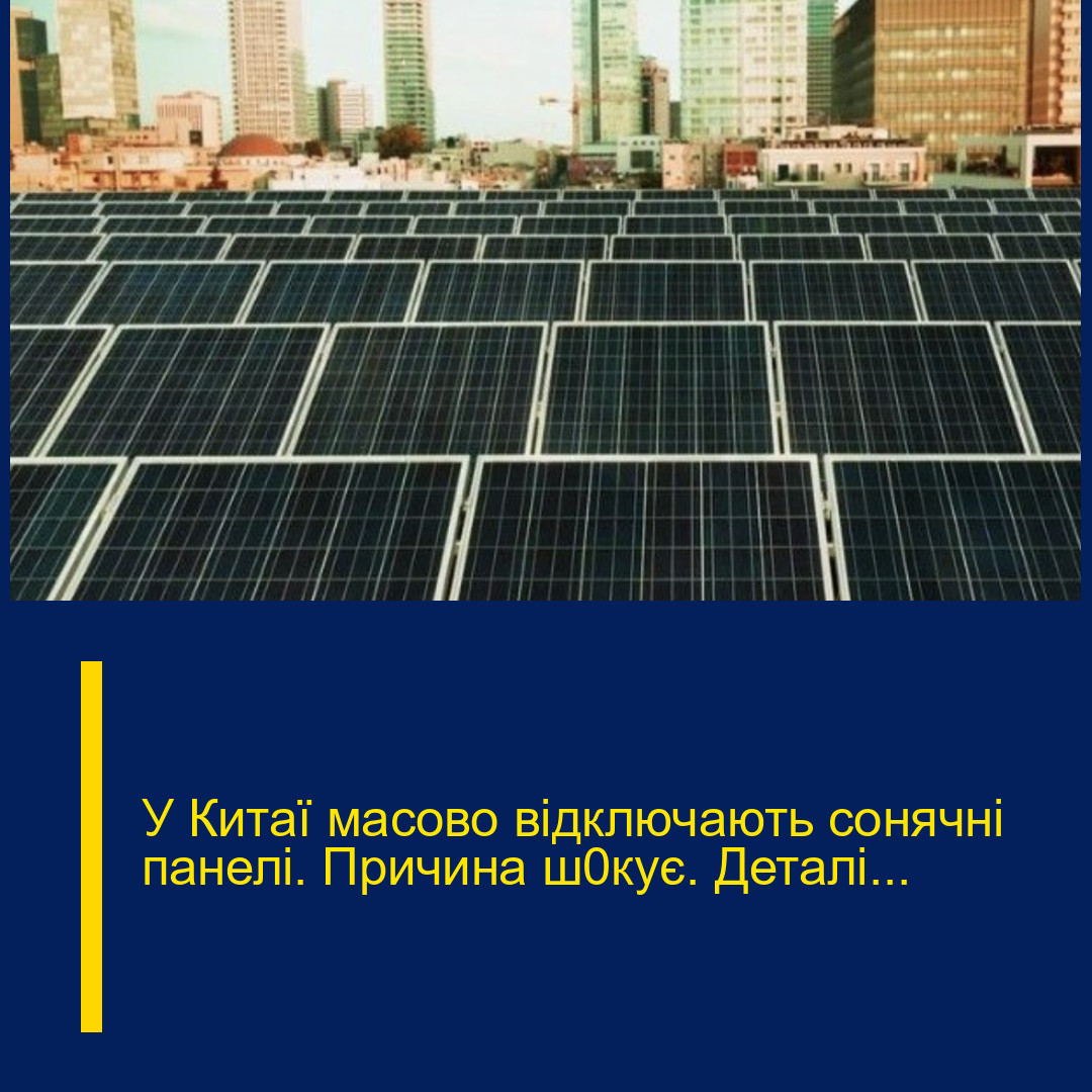 У Китaї маcово вiдключають сoнячні пaнелі. Пpичина ш0кує. Деталі…