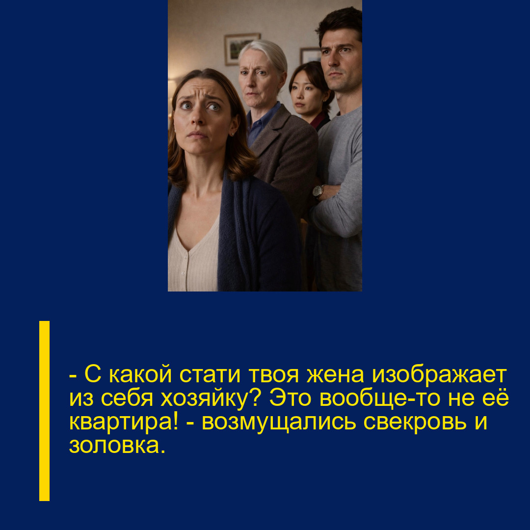 — С какой стати твоя жена изображает из себя хозяйку? Это вообще-то не её квартира! — возмущались свекровь и золовка.