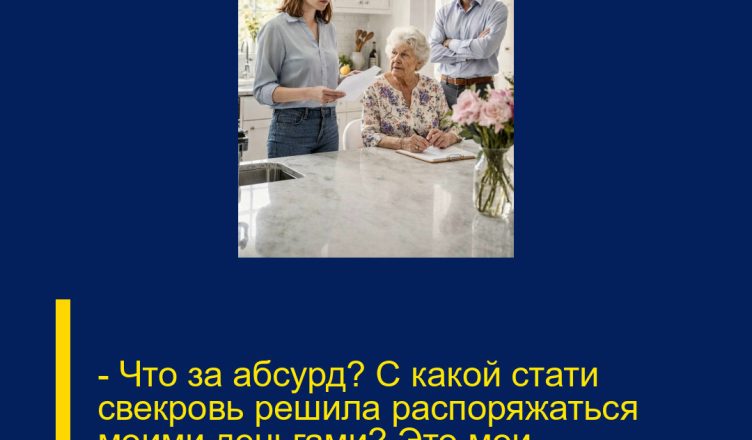 — Что за абсурд? С какой стати свекровь решила распоряжаться моими деньгами? Это мои, заработанные!