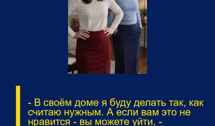 — В своём доме я буду делать так, как считаю нужным. А если вам это не нравится — вы можете уйти, — спокойно, но жёстко сказала Вера свекрови. И та действительно ушла.