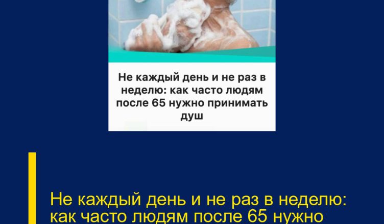 Не каждый день и не раз в неделю: как часто людям после 65 нужно принимать душ