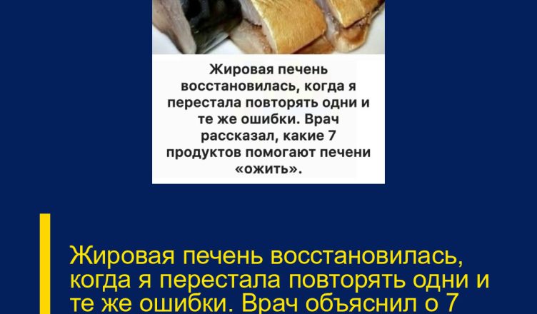 Жировая печень восстановилась, когда я перестала повторять одни и те же ошибки. Врач объяснил о 7 продуктах, которые помогают печени восстанавливаться.